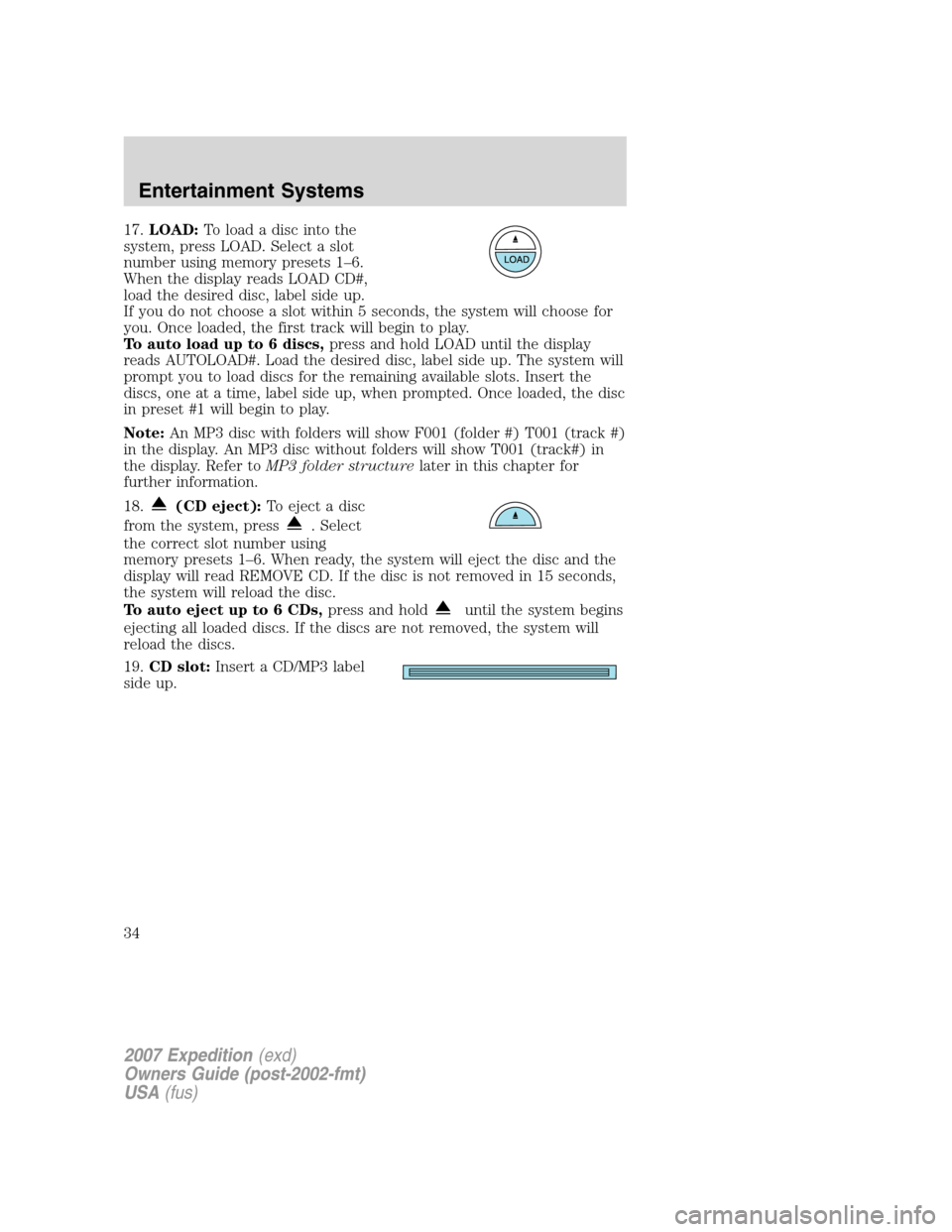 FORD EXPEDITION 2007 3.G Owners Guide 17.LOAD:Toloadadiscintothe
system, press LOAD. Select a slot
number using memory presets 1–6.
When the display reads LOAD CD#,
load the desired disc, label side up.
If you do not choose a slot withi FORD EXPEDITION 2007 3.G Owners Guide 17.LOAD:Toloadadiscintothe
system, press LOAD. Select a slot
number using memory presets 1–6.
When the display reads LOAD CD#,
load the desired disc, label side up.
If you do not choose a slot withi