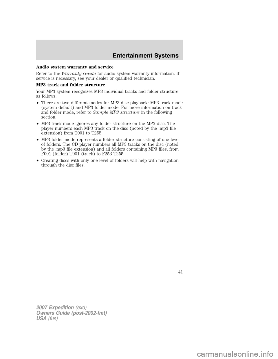 FORD EXPEDITION 2007 3.G Owners Manual Audio system warranty and service
Refer to theWarranty Guidefor audio system warranty information. If
service is necessary, see your dealer or qualified technician.
MP3 track and folder structure
Your