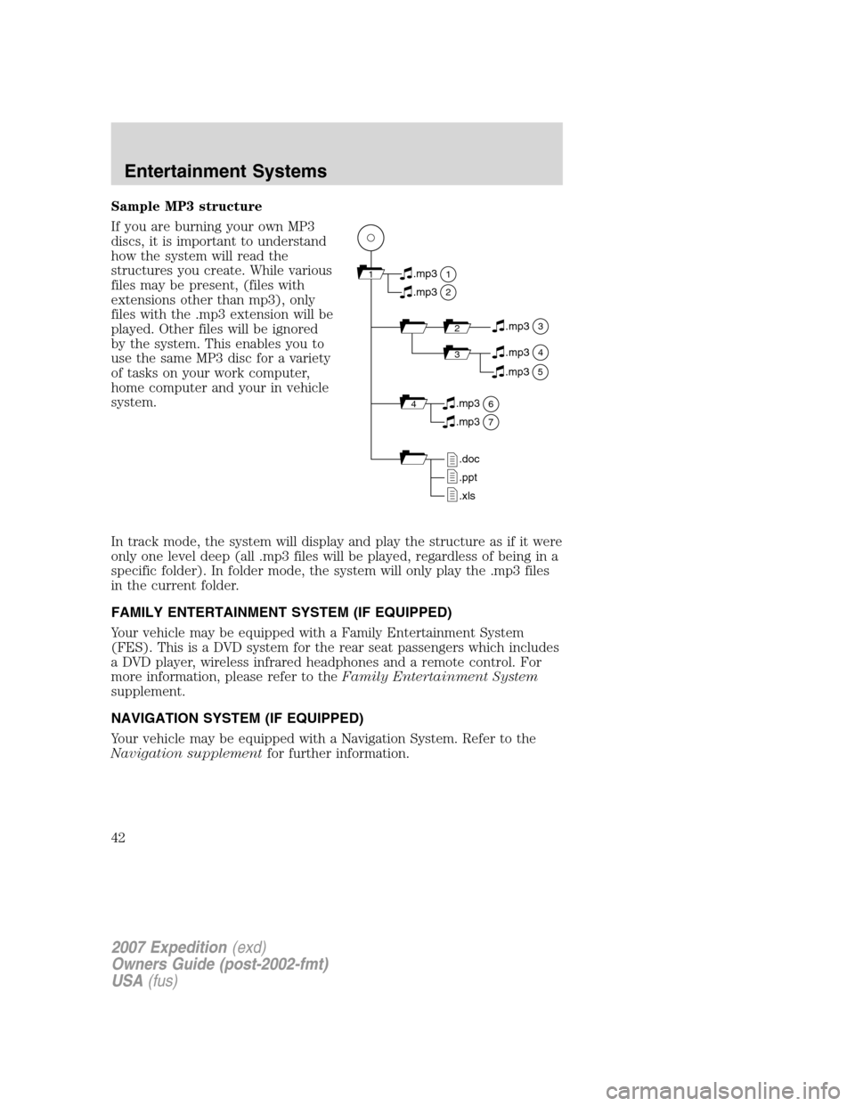 FORD EXPEDITION 2007 3.G Owners Manual Sample MP3 structure
If you are burning your own MP3
discs, it is important to understand
how the system will read the
structures you create. While various
files may be present, (files with
extensions