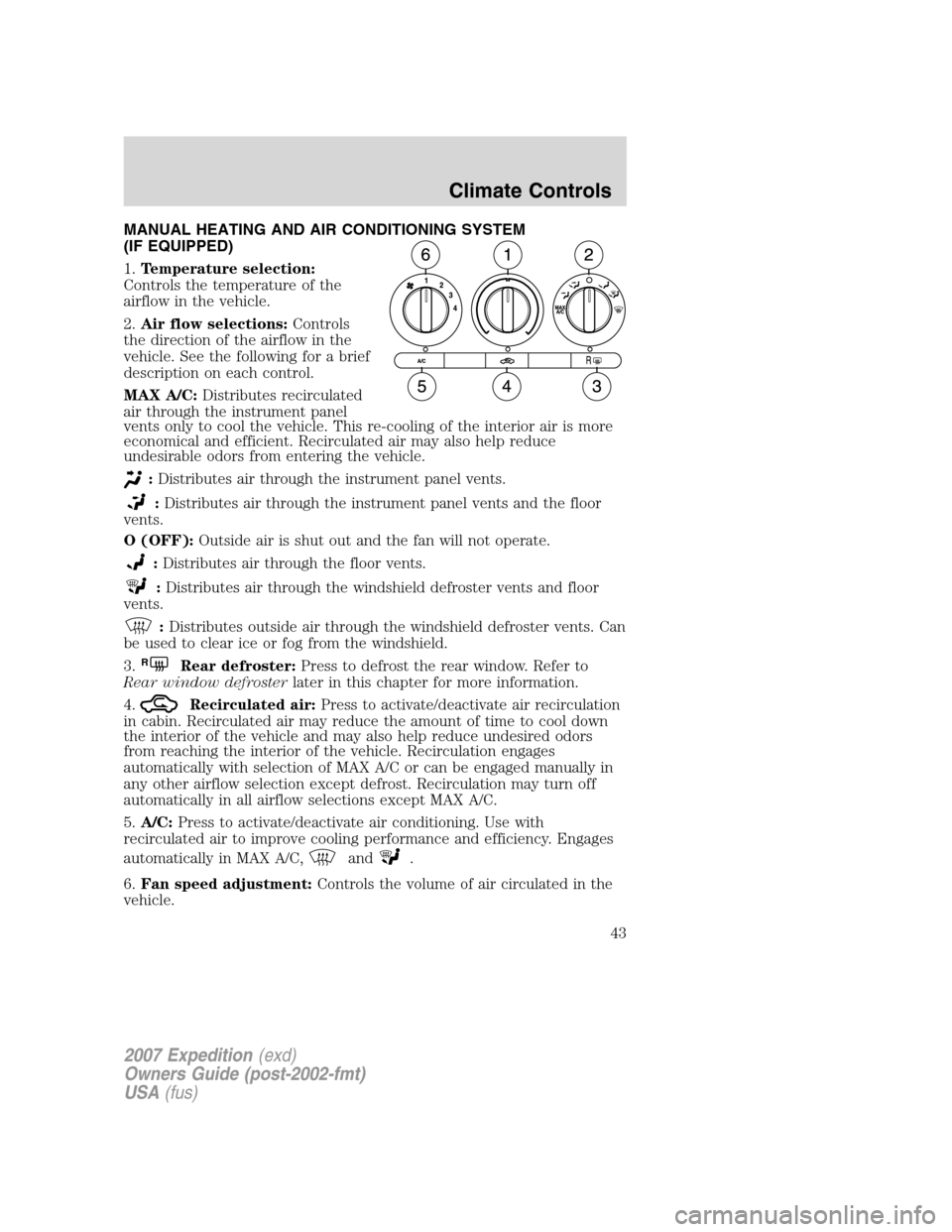 FORD EXPEDITION 2007 3.G Service Manual MANUAL HEATING AND AIR CONDITIONING SYSTEM
(IF EQUIPPED)
1.Temperature selection:
Controls the temperature of the
airflow in the vehicle.
2.Air flow selections:Controls
the direction of the airflow in