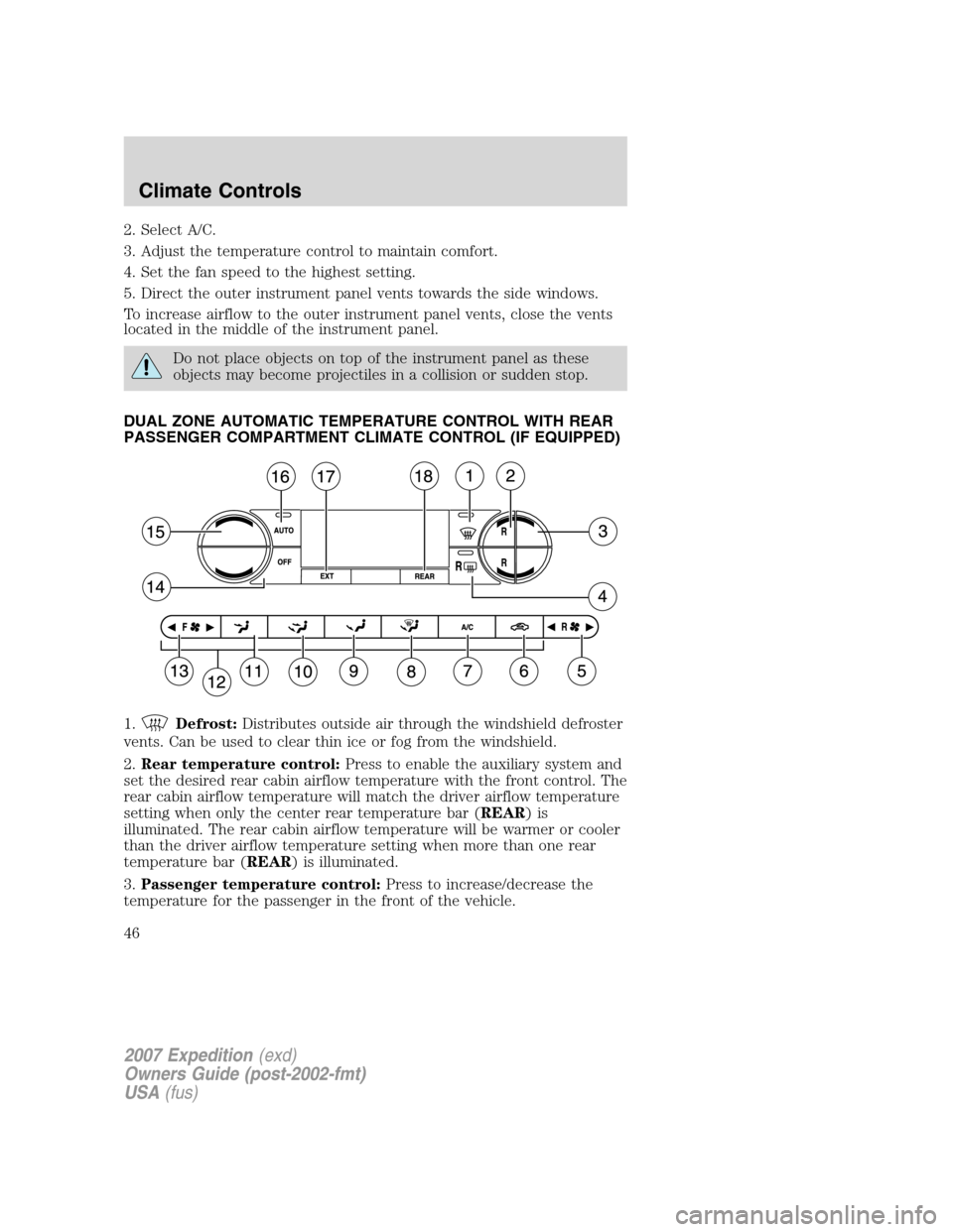 FORD EXPEDITION 2007 3.G Service Manual 2. Select A/C.
3. Adjust the temperature control to maintain comfort.
4. Set the fan speed to the highest setting.
5. Direct the outer instrument panel vents towards the side windows.
To increase airf
