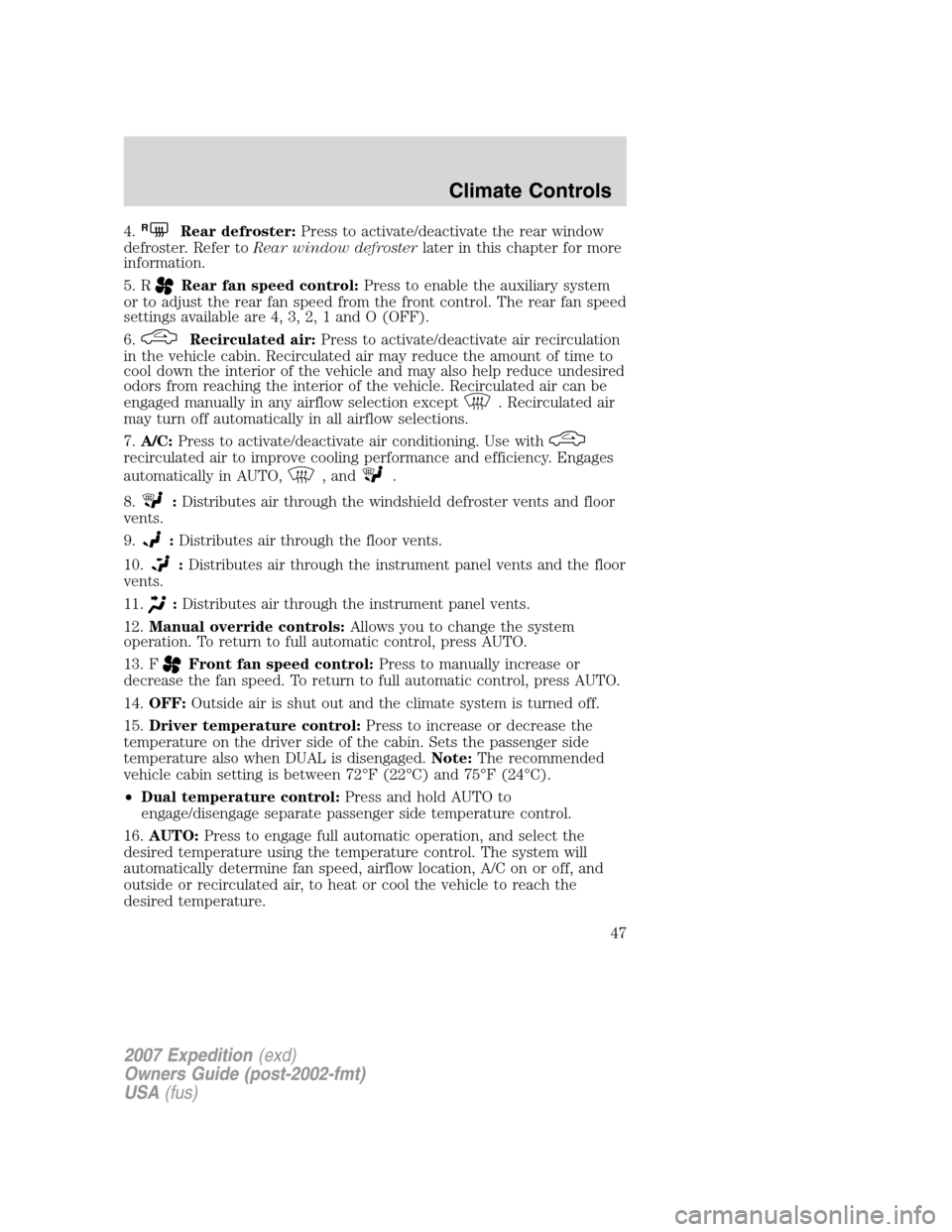 FORD EXPEDITION 2007 3.G Owners Manual 4.RRear defroster:Press to activate/deactivate the rear window
defroster. Refer toRear window defrosterlater in this chapter for more
information.
5. R
Rear fan speed control:Press to enable the auxil