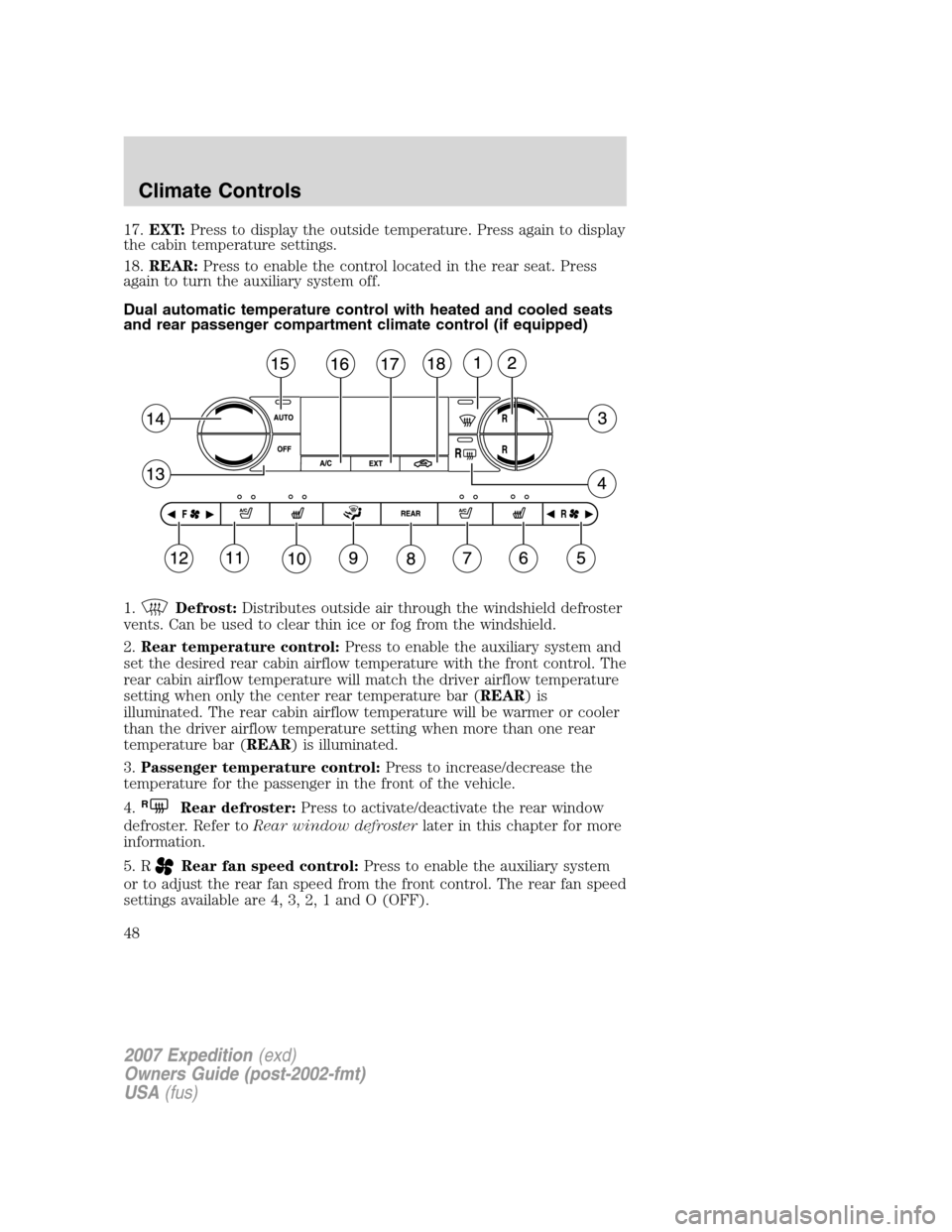 FORD EXPEDITION 2007 3.G Owners Manual 17.EXT:Press to display the outside temperature. Press again to display
the cabin temperature settings.
18.REAR:Press to enable the control located in the rear seat. Press
again to turn the auxiliary 