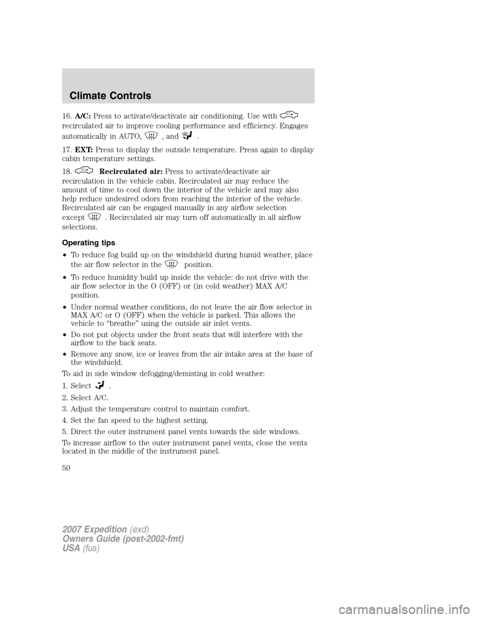 FORD EXPEDITION 2007 3.G Service Manual 16.A/C:Press to activate/deactivate air conditioning. Use with
recirculated air to improve cooling performance and efficiency. Engages
automatically in AUTO,
, and.
17.EXT:Press to display the outside