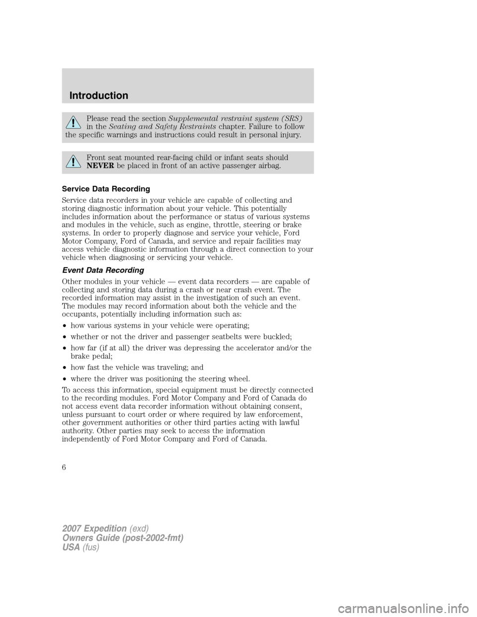 FORD EXPEDITION 2007 3.G Owners Manual Please read the sectionSupplemental restraint system (SRS)
in theSeating and Safety Restraintschapter. Failure to follow
the specific warnings and instructions could result in personal injury.
Front s FORD EXPEDITION 2007 3.G Owners Manual Please read the sectionSupplemental restraint system (SRS)
in theSeating and Safety Restraintschapter. Failure to follow
the specific warnings and instructions could result in personal injury.
Front s