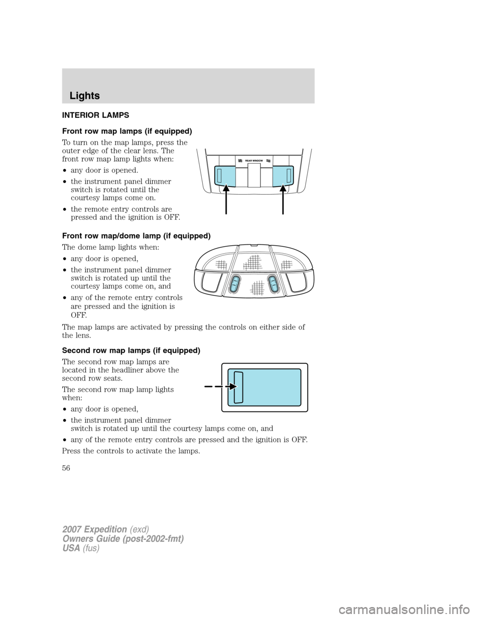 FORD EXPEDITION 2007 3.G Workshop Manual INTERIOR LAMPS
Front row map lamps (if equipped)
To turn on the map lamps, press the
outer edge of the clear lens. The
front row map lamp lights when:
•any door is opened.
•the instrument panel di