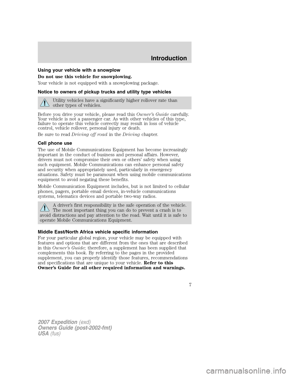 FORD EXPEDITION 2007 3.G Owners Manual Using your vehicle with a snowplow
Do not use this vehicle for snowplowing.
Your vehicle is not equipped with a snowplowing package.
Notice to owners of pickup trucks and utility type vehicles
Utility