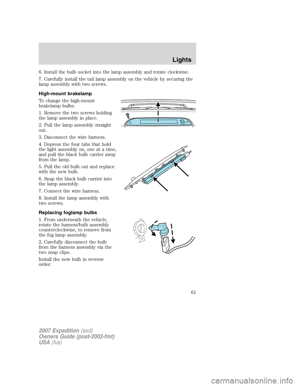 FORD EXPEDITION 2007 3.G Repair Manual 6. Install the bulb socket into the lamp assembly and rotate clockwise.
7. Carefully install the tail lamp assembly on the vehicle by securing the
lamp assembly with two screws.
High-mount brakelamp
T FORD EXPEDITION 2007 3.G Repair Manual 6. Install the bulb socket into the lamp assembly and rotate clockwise.
7. Carefully install the tail lamp assembly on the vehicle by securing the
lamp assembly with two screws.
High-mount brakelamp
T