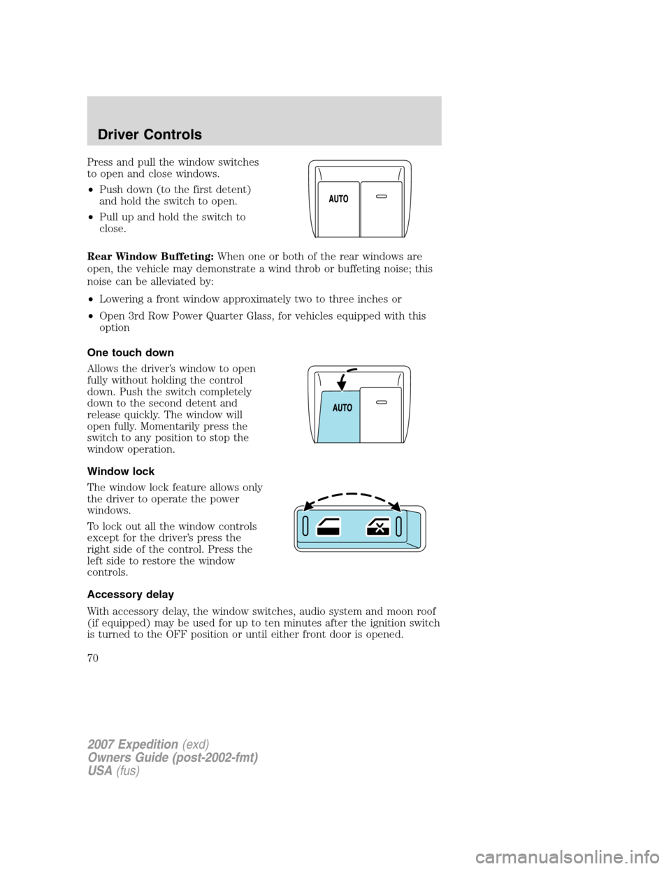 FORD EXPEDITION 2007 3.G Repair Manual Press and pull the window switches
to open and close windows.
•Push down (to the first detent)
and hold the switch to open.
•Pull up and hold the switch to
close.
Rear Window Buffeting:When one or FORD EXPEDITION 2007 3.G Repair Manual Press and pull the window switches
to open and close windows.
•Push down (to the first detent)
and hold the switch to open.
•Pull up and hold the switch to
close.
Rear Window Buffeting:When one or