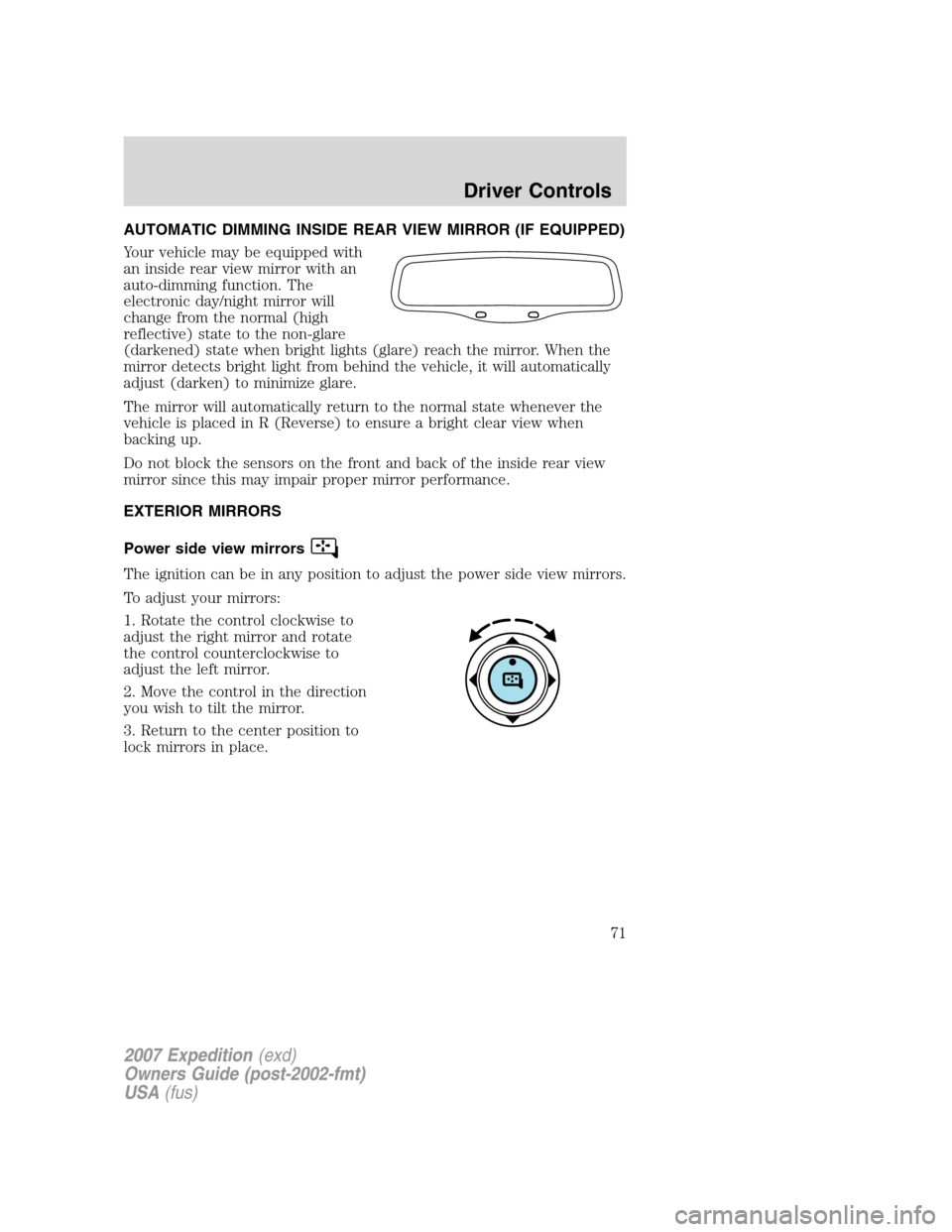 FORD EXPEDITION 2007 3.G Owners Manual AUTOMATIC DIMMING INSIDE REAR VIEW MIRROR (IF EQUIPPED)
Your vehicle may be equipped with
an inside rear view mirror with an
auto-dimming function. The
electronic day/night mirror will
change from the