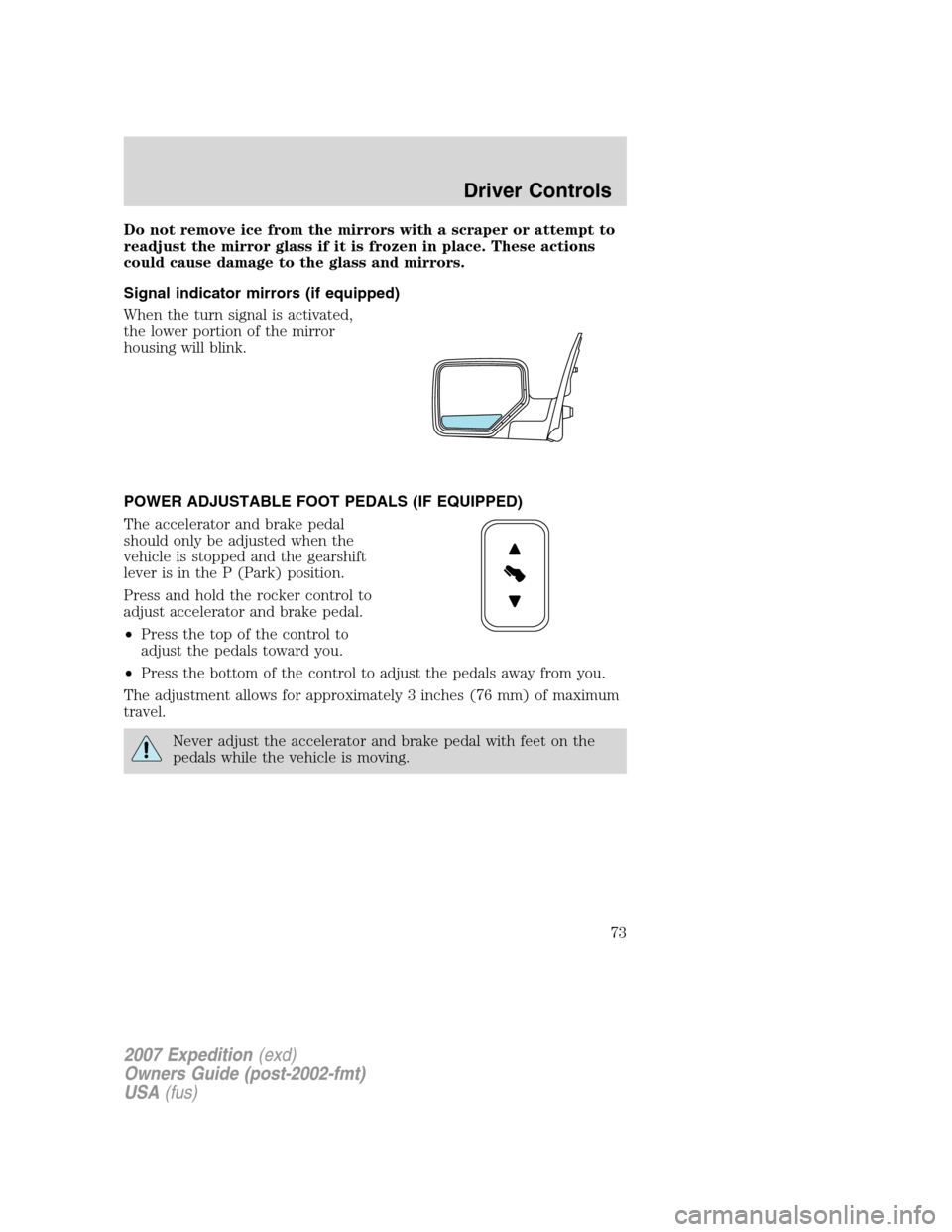 FORD EXPEDITION 2007 3.G Manual PDF Do not remove ice from the mirrors with a scraper or attempt to
readjust the mirror glass if it is frozen in place. These actions
could cause damage to the glass and mirrors.
Signal indicator mirrors 