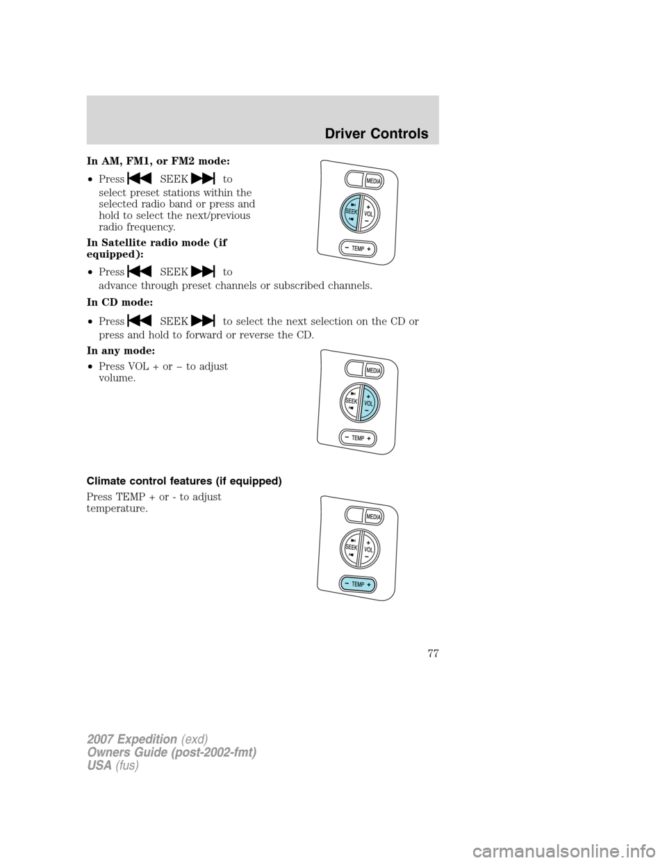 FORD EXPEDITION 2007 3.G Manual PDF In AM, FM1, or FM2 mode:
•Press
SEEKto
select preset stations within the
selected radio band or press and
hold to select the next/previous
radio frequency.
In Satellite radio mode (if
equipped):
•