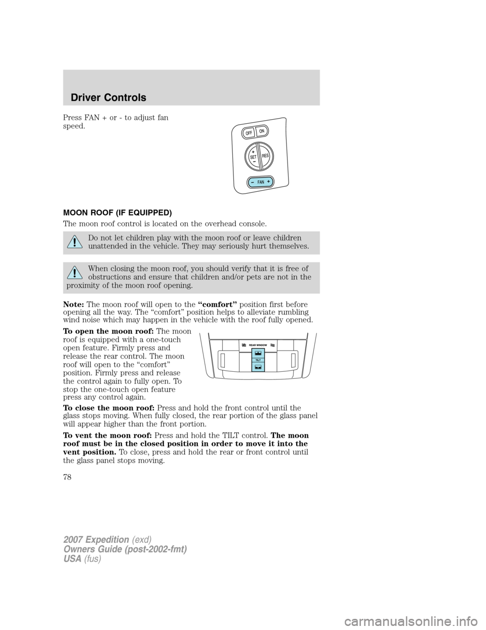 FORD EXPEDITION 2007 3.G Manual PDF Press FAN + or - to adjust fan
speed.
MOON ROOF (IF EQUIPPED)
The moon roof control is located on the overhead console.
Do not let children play with the moon roof or leave children
unattended in the 
