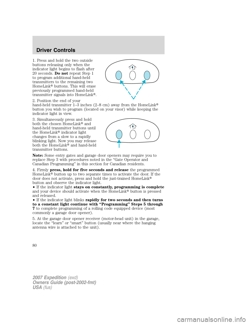 FORD EXPEDITION 2007 3.G Manual PDF 1. Press and hold the two outside
buttons releasing only when the
indicator light begins to flash after
20 seconds.Do notrepeat Step 1
to program additional hand-held
transmitters to the remaining two