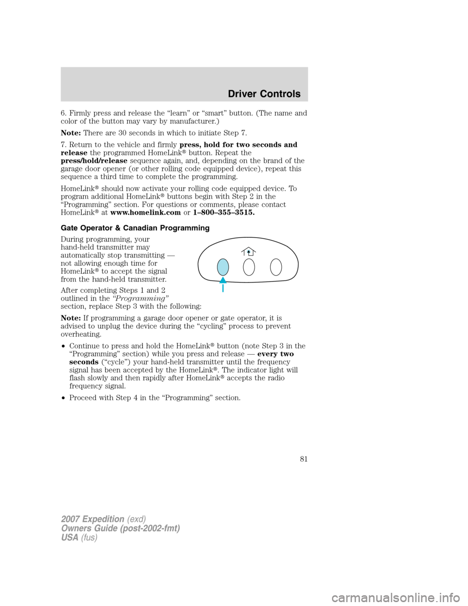 FORD EXPEDITION 2007 3.G Owners Manual 6. Firmly press and release the “learn” or “smart” button. (The name and
color of the button may vary by manufacturer.)
Note:There are 30 seconds in which to initiate Step 7.
7. Return to the 