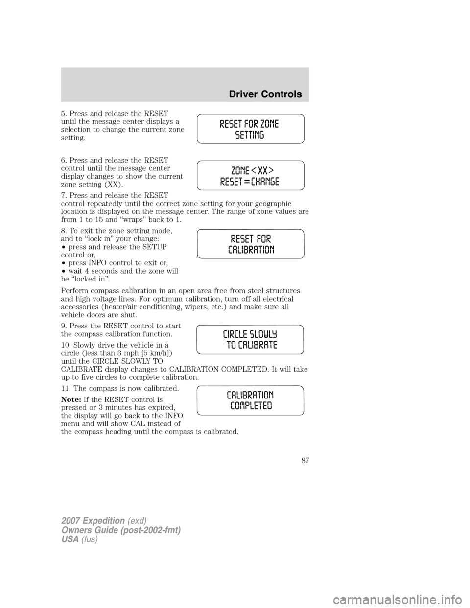 FORD EXPEDITION 2007 3.G Owners Manual 5. Press and release the RESET
until the message center displays a
selection to change the current zone
setting.
6. Press and release the RESET
control until the message center
display changes to show