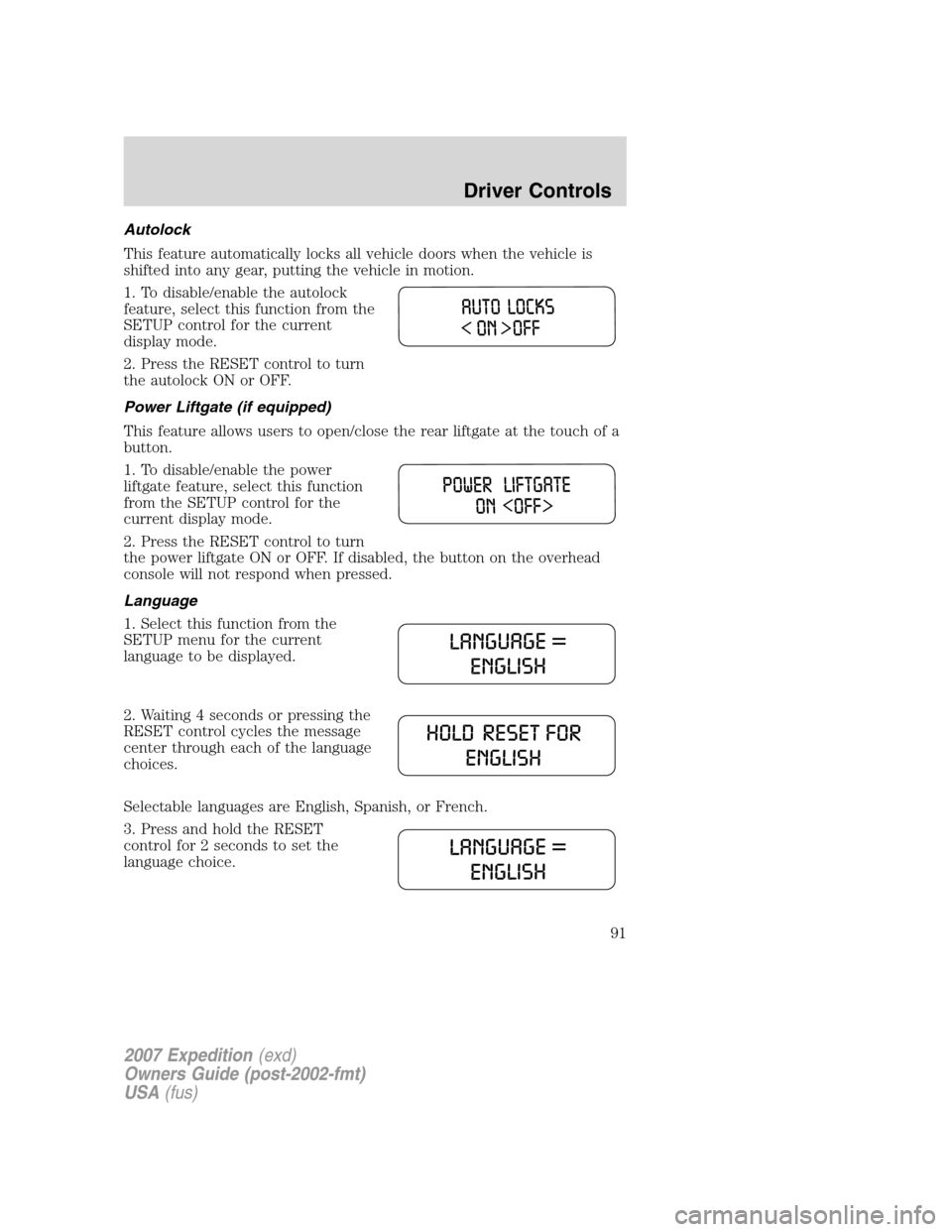 FORD EXPEDITION 2007 3.G Owners Manual Autolock
This feature automatically locks all vehicle doors when the vehicle is
shifted into any gear, putting the vehicle in motion.
1. To disable/enable the autolock
feature, select this function fr FORD EXPEDITION 2007 3.G Owners Manual Autolock
This feature automatically locks all vehicle doors when the vehicle is
shifted into any gear, putting the vehicle in motion.
1. To disable/enable the autolock
feature, select this function fr