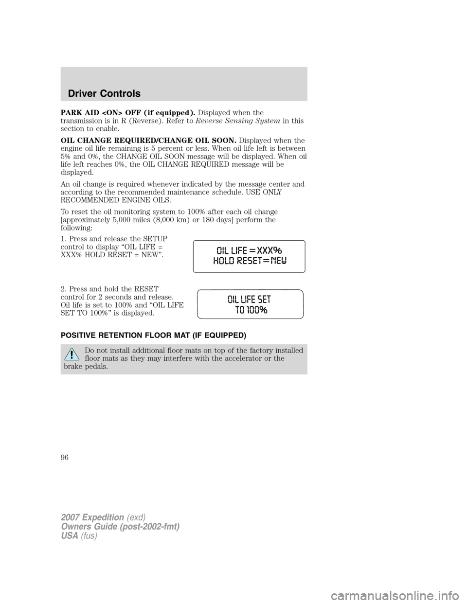 FORD EXPEDITION 2007 3.G Owners Manual PARK AID <ON> OFF (if equipped).Displayed when the
transmission is in R (Reverse). Refer toReverse Sensing Systemin this
section to enable.
OIL CHANGE REQUIRED/CHANGE OIL SOON.Displayed when the
engin