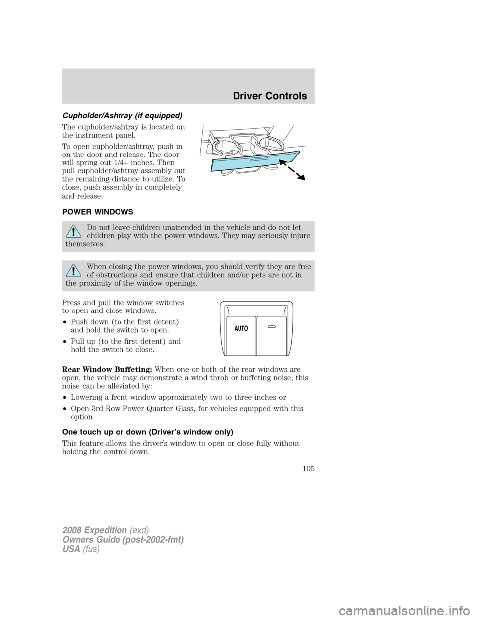 FORD EXPEDITION 2008 3.G Owners Manual Cupholder/Ashtray (if equipped)
The cupholder/ashtray is located on
the instrument panel.
To open cupholder/ashtray, push in
on the door and release. The door
will spring out 1/4+ inches. Then
pull cu FORD EXPEDITION 2008 3.G Owners Manual Cupholder/Ashtray (if equipped)
The cupholder/ashtray is located on
the instrument panel.
To open cupholder/ashtray, push in
on the door and release. The door
will spring out 1/4+ inches. Then
pull cu