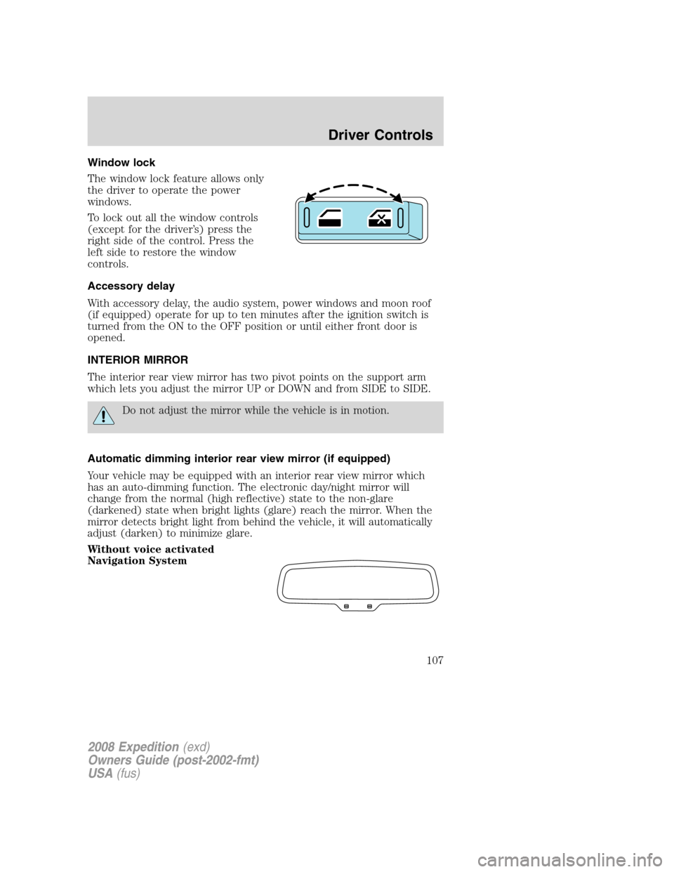 FORD EXPEDITION 2008 3.G Owners Manual Window lock
The window lock feature allows only
the driver to operate the power
windows.
To lock out all the window controls
(except for the driver’s) press the
right side of the control. Press the
FORD EXPEDITION 2008 3.G Owners Manual Window lock
The window lock feature allows only
the driver to operate the power
windows.
To lock out all the window controls
(except for the driver’s) press the
right side of the control. Press the