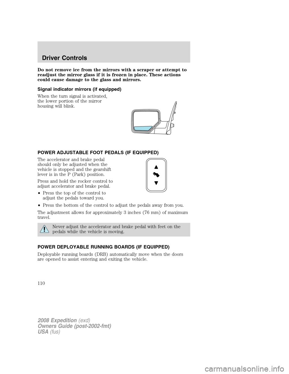FORD EXPEDITION 2008 3.G Owners Manual Do not remove ice from the mirrors with a scraper or attempt to
readjust the mirror glass if it is frozen in place. These actions
could cause damage to the glass and mirrors.
Signal indicator mirrors FORD EXPEDITION 2008 3.G Owners Manual Do not remove ice from the mirrors with a scraper or attempt to
readjust the mirror glass if it is frozen in place. These actions
could cause damage to the glass and mirrors.
Signal indicator mirrors