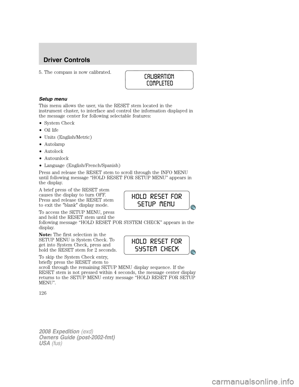 FORD EXPEDITION 2008 3.G Owners Manual 5. The compass is now calibrated.
Setup menu
This menu allows the user, via the RESET stem located in the
instrument cluster, to interface and control the information displayed in
the message center f