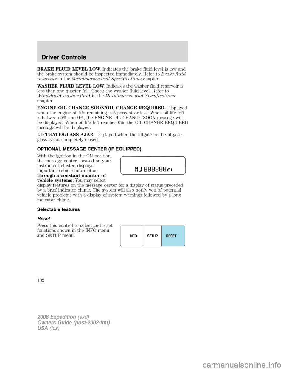 FORD EXPEDITION 2008 3.G Owners Manual BRAKE FLUID LEVEL LOW.Indicates the brake fluid level is low and
the brake system should be inspected immediately. Refer toBrake fluid
reservoirin theMaintenance and Specificationschapter.
WASHER FLUI