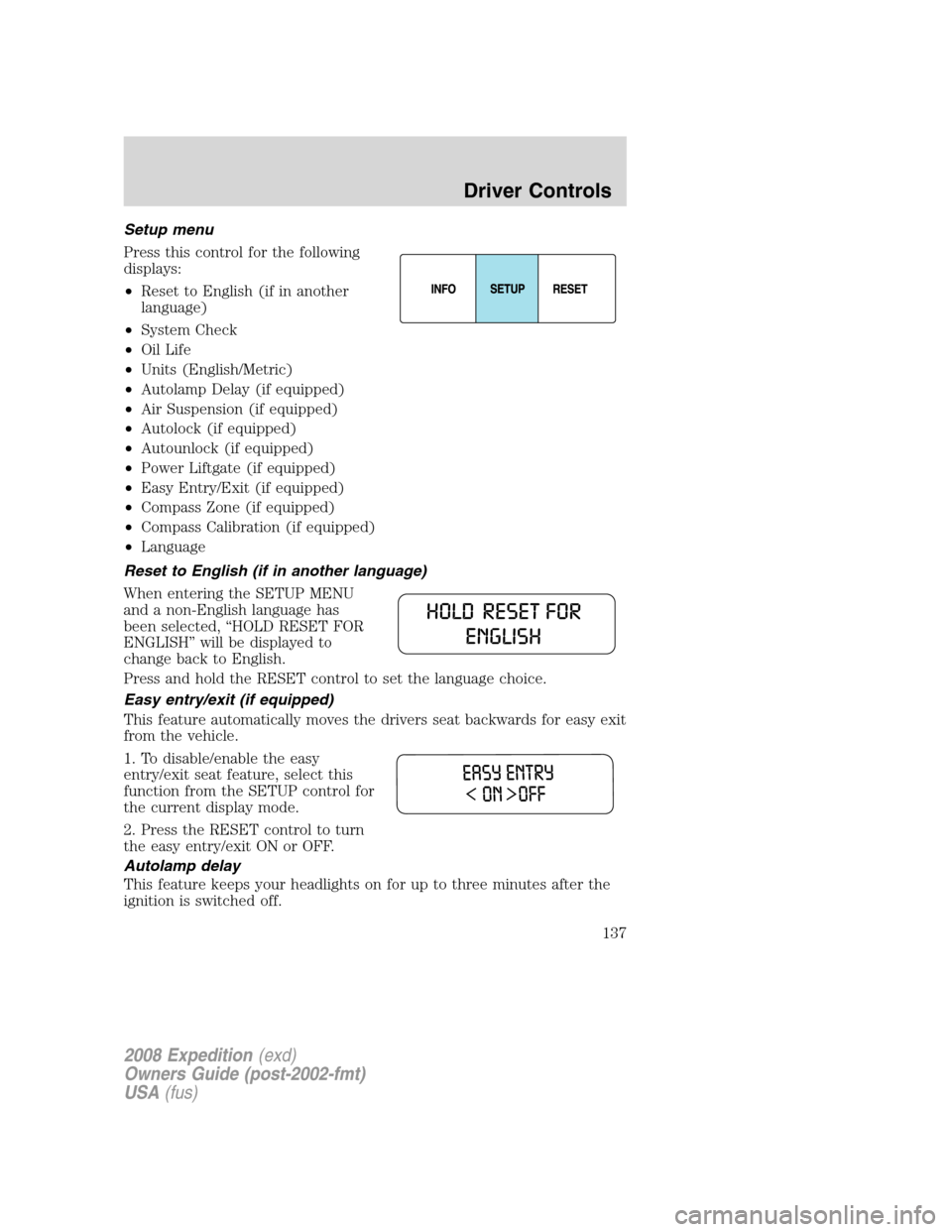 FORD EXPEDITION 2008 3.G Owners Manual Setup menu
Press this control for the following
displays:
•Reset to English (if in another
language)
•System Check
•Oil Life
•Units (English/Metric)
•Autolamp Delay (if equipped)
•Air Susp