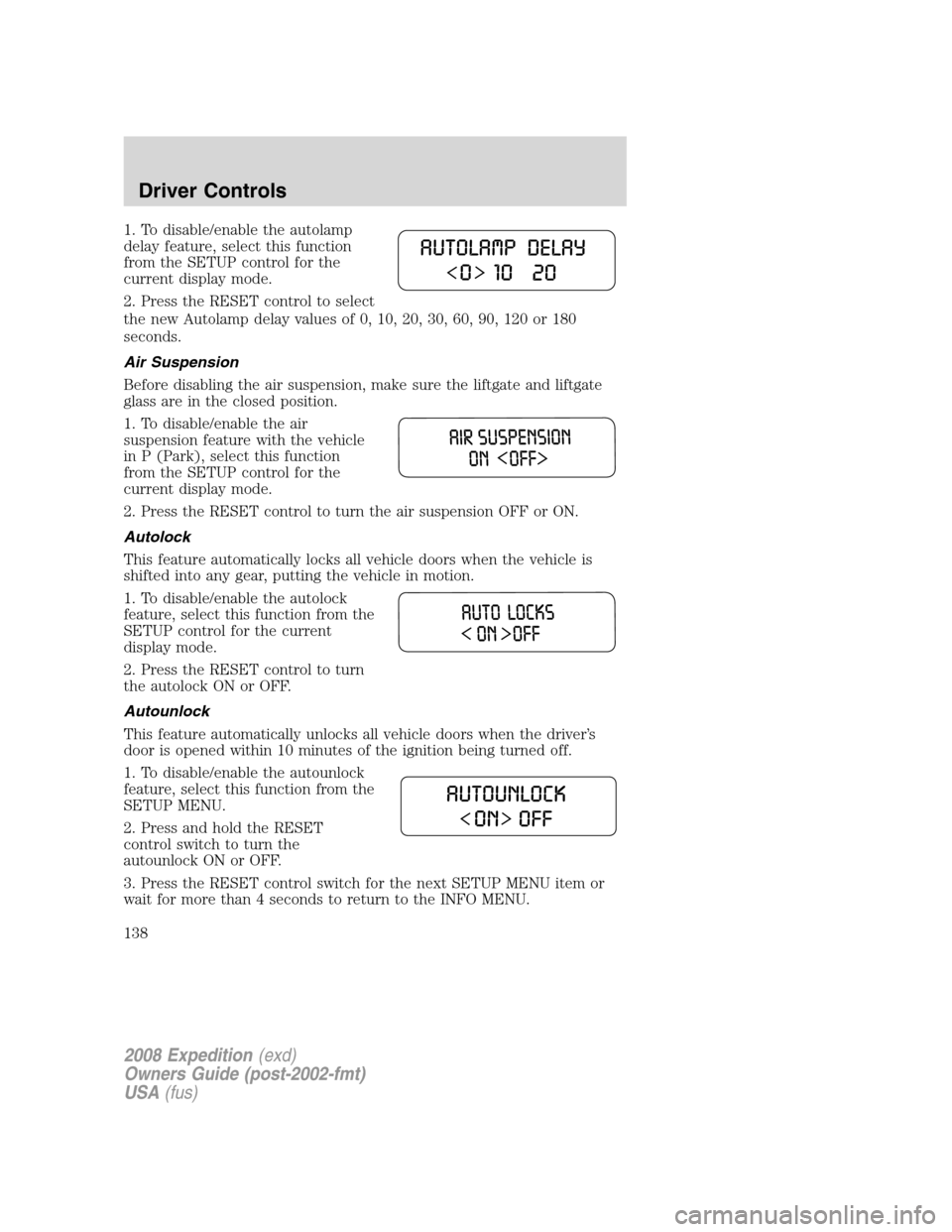 FORD EXPEDITION 2008 3.G Owners Manual 1. To disable/enable the autolamp
delay feature, select this function
from the SETUP control for the
current display mode.
2. Press the RESET control to select
the new Autolamp delay values of 0, 10, 