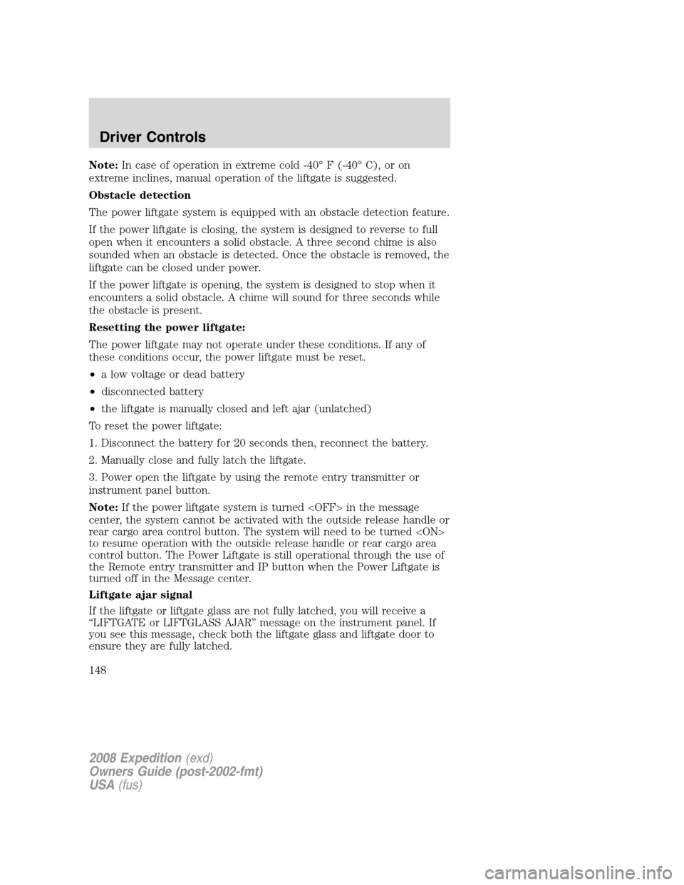 FORD EXPEDITION 2008 3.G Owners Manual Note:In case of operation in extreme cold -40° F (-40° C), or on
extreme inclines, manual operation of the liftgate is suggested.
Obstacle detection
The power liftgate system is equipped with an obs