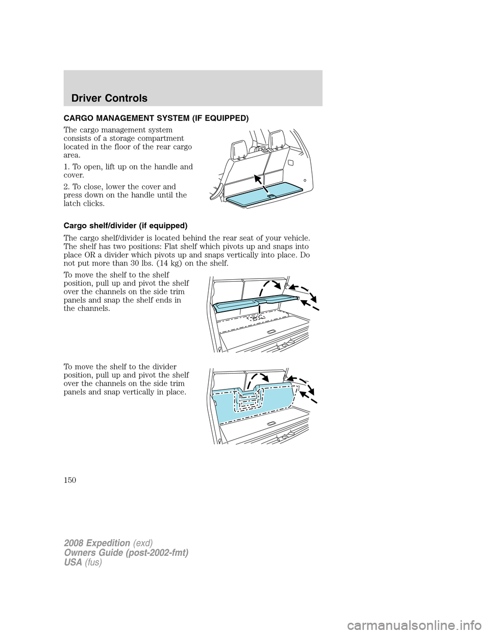 FORD EXPEDITION 2008 3.G Owners Manual CARGO MANAGEMENT SYSTEM (IF EQUIPPED)
The cargo management system
consists of a storage compartment
located in the floor of the rear cargo
area.
1. To open, lift up on the handle and
cover.
2. To clos