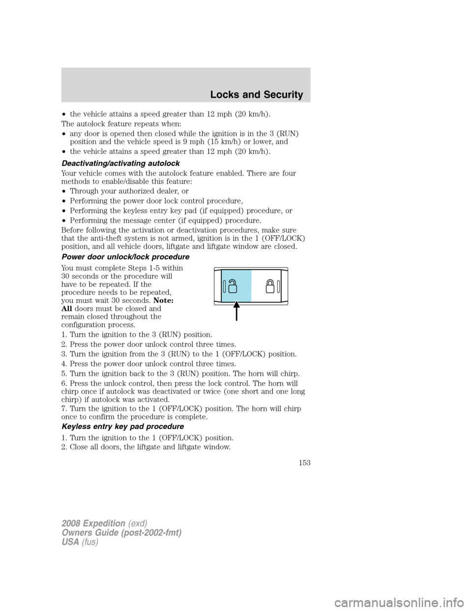 FORD EXPEDITION 2008 3.G Owners Manual •the vehicle attains a speed greater than 12 mph (20 km/h).
The autolock feature repeats when:
•any door is opened then closed while the ignition is in the 3 (RUN)
position and the vehicle speed i