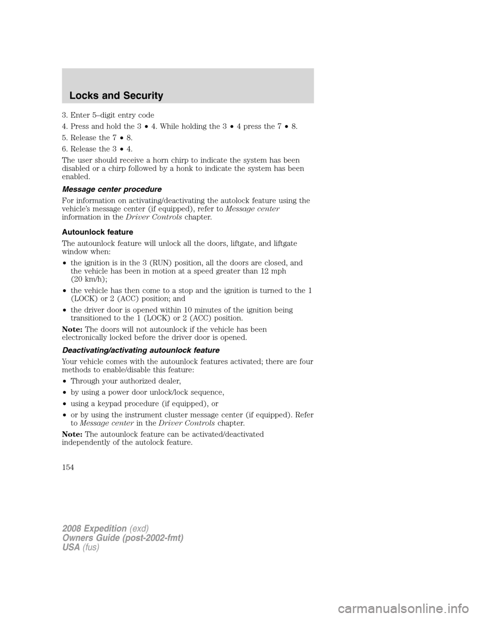 FORD EXPEDITION 2008 3.G Owners Manual 3. Enter 5–digit entry code
4. Press and hold the 3•4. While holding the 3•4 press the 7•8.
5. Release the 7•8.
6. Release the 3•4.
The user should receive a horn chirp to indicate the sys