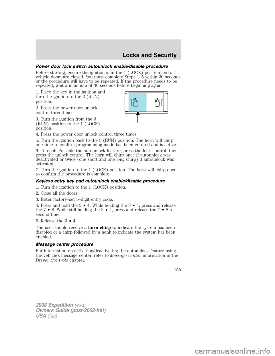 FORD EXPEDITION 2008 3.G Owners Manual Power door lock switch autounlock enable/disable procedure
Before starting, ensure the ignition is in the 1 (LOCK) position and all
vehicle doors are closed. You must complete Steps 1–5 within 30 se