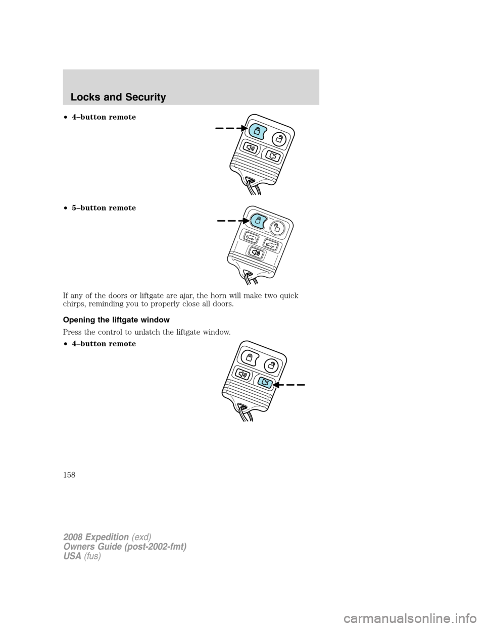 FORD EXPEDITION 2008 3.G Owners Manual •4–button remote
•5–button remote
If any of the doors or liftgate are ajar, the horn will make two quick
chirps, reminding you to properly close all doors.
Opening the liftgate window
Press th
