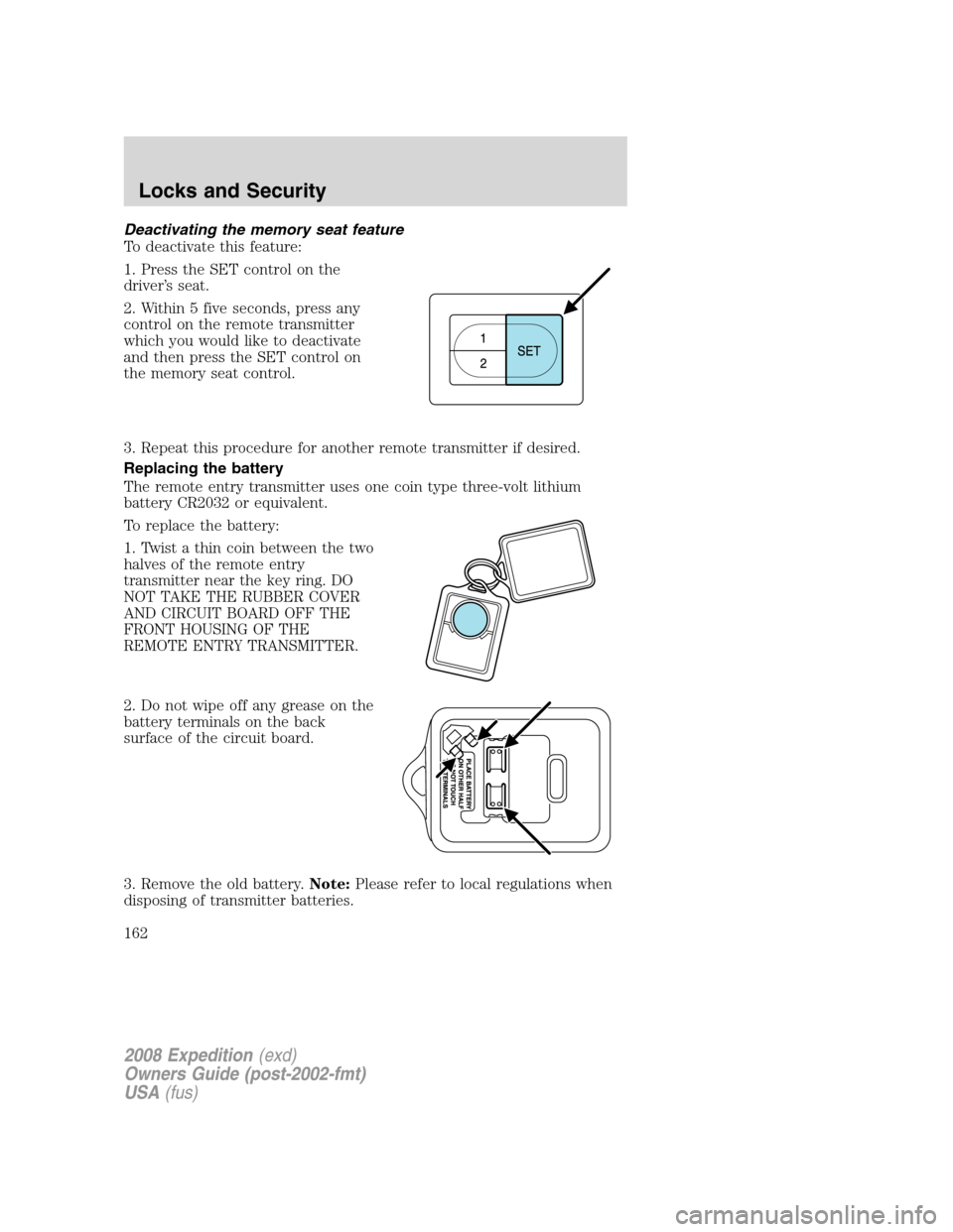 FORD EXPEDITION 2008 3.G Owners Manual Deactivating the memory seat feature
To deactivate this feature:
1. Press the SET control on the
driver’s seat.
2. Within 5 five seconds, press any
control on the remote transmitter
which you would 