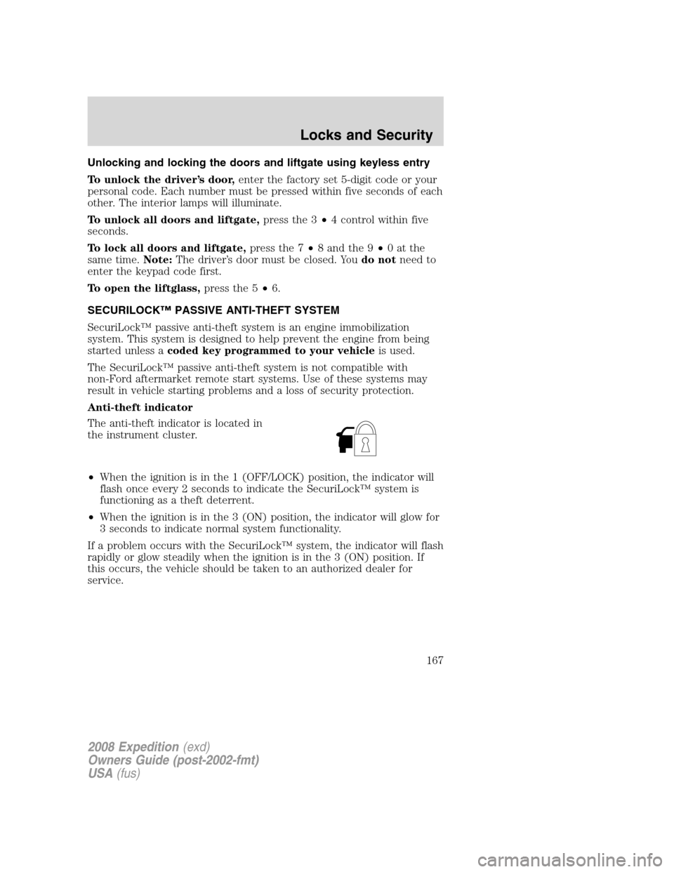 FORD EXPEDITION 2008 3.G Owners Manual Unlocking and locking the doors and liftgate using keyless entry
To unlock the driver’s door,enter the factory set 5-digit code or your
personal code. Each number must be pressed within five seconds