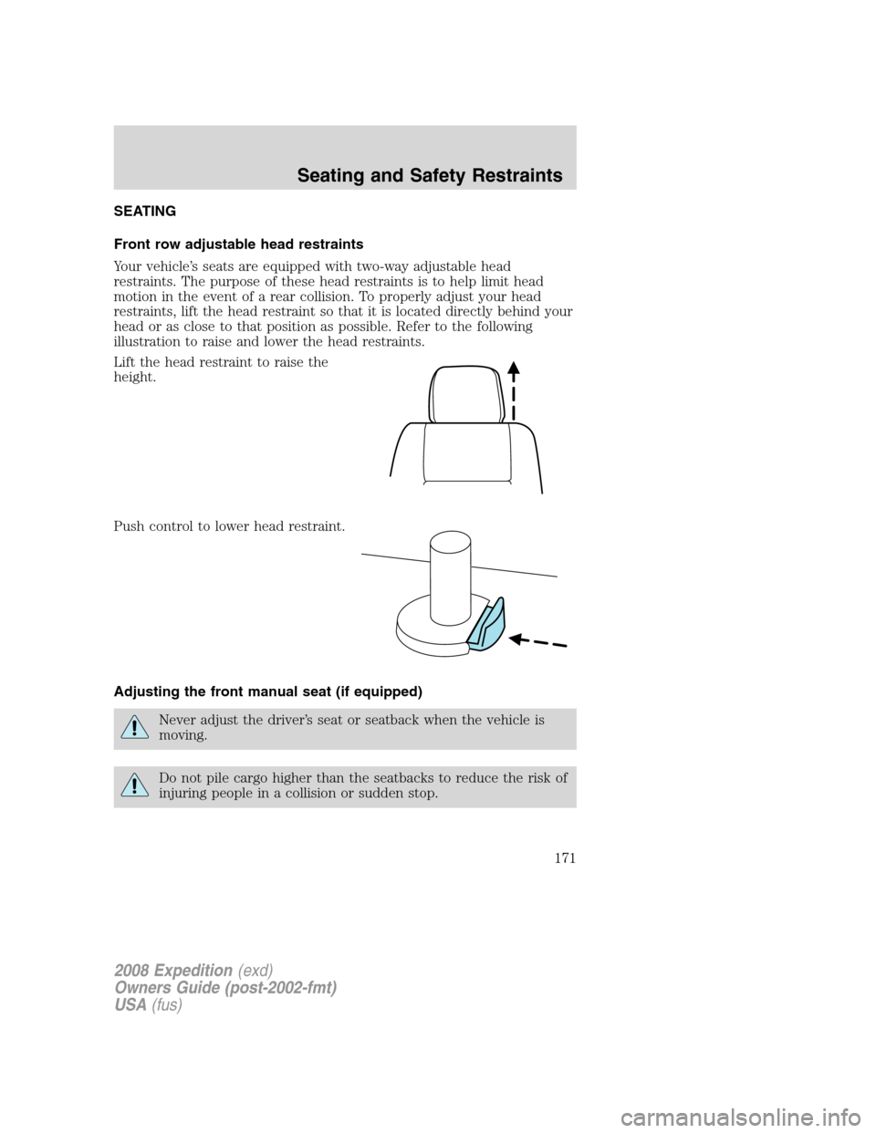 FORD EXPEDITION 2008 3.G Owners Manual SEATING
Front row adjustable head restraints
Your vehicle’s seats are equipped with two-way adjustable head
restraints. The purpose of these head restraints is to help limit head
motion in the event