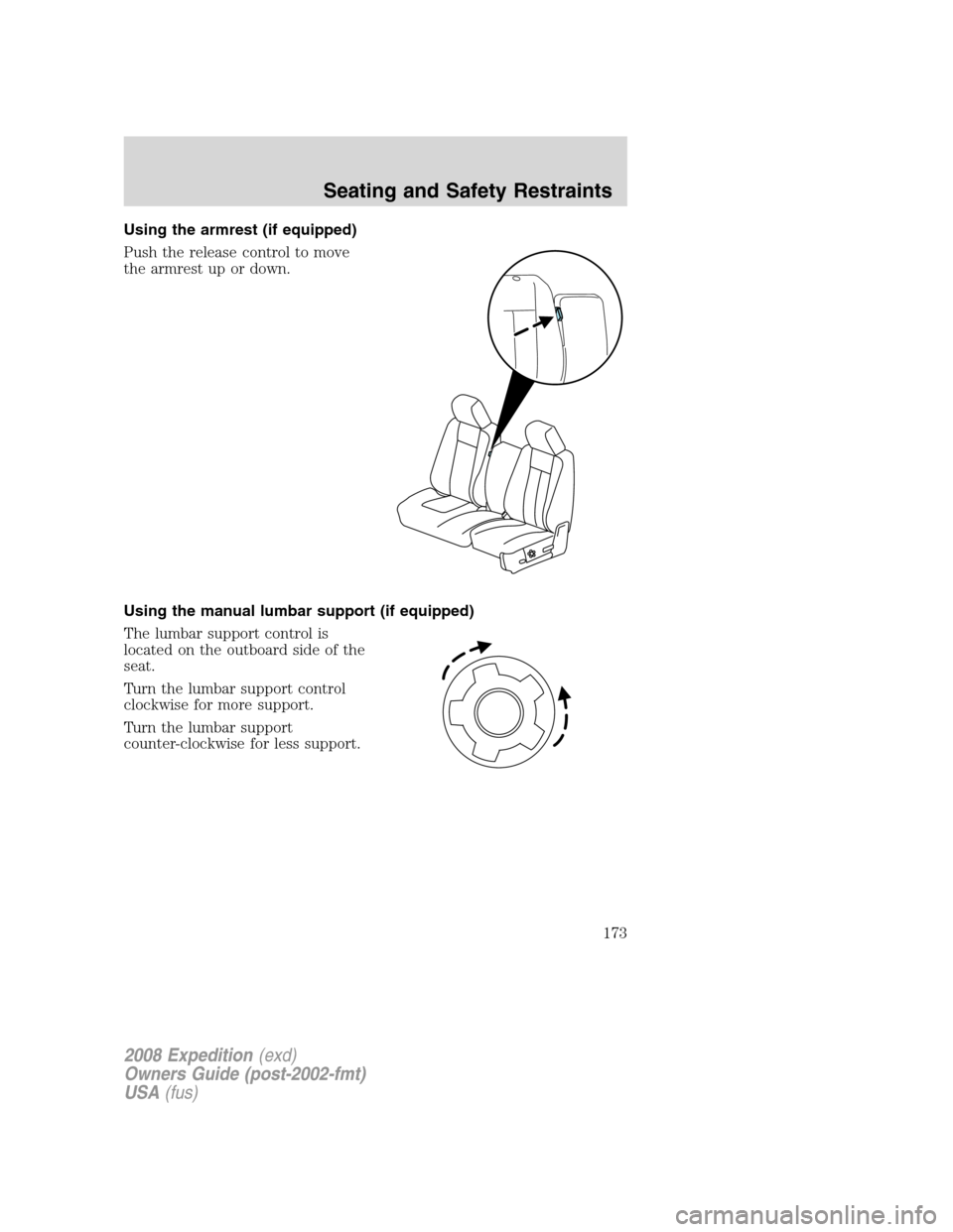 FORD EXPEDITION 2008 3.G Owners Manual Using the armrest (if equipped)
Push the release control to move
the armrest up or down.
Using the manual lumbar support (if equipped)
The lumbar support control is
located on the outboard side of the