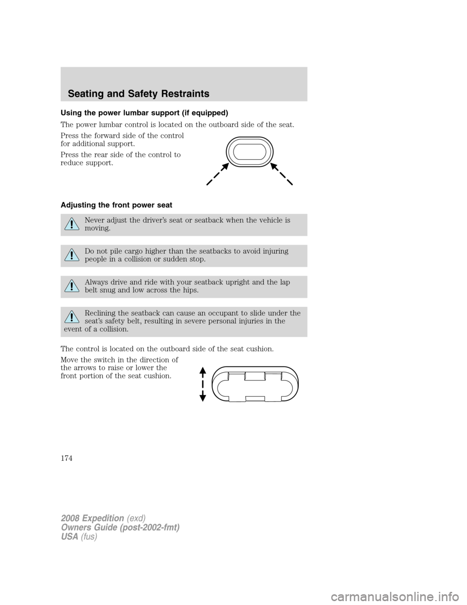 FORD EXPEDITION 2008 3.G Owners Manual Using the power lumbar support (if equipped)
The power lumbar control is located on the outboard side of the seat.
Press the forward side of the control
for additional support.
Press the rear side of 