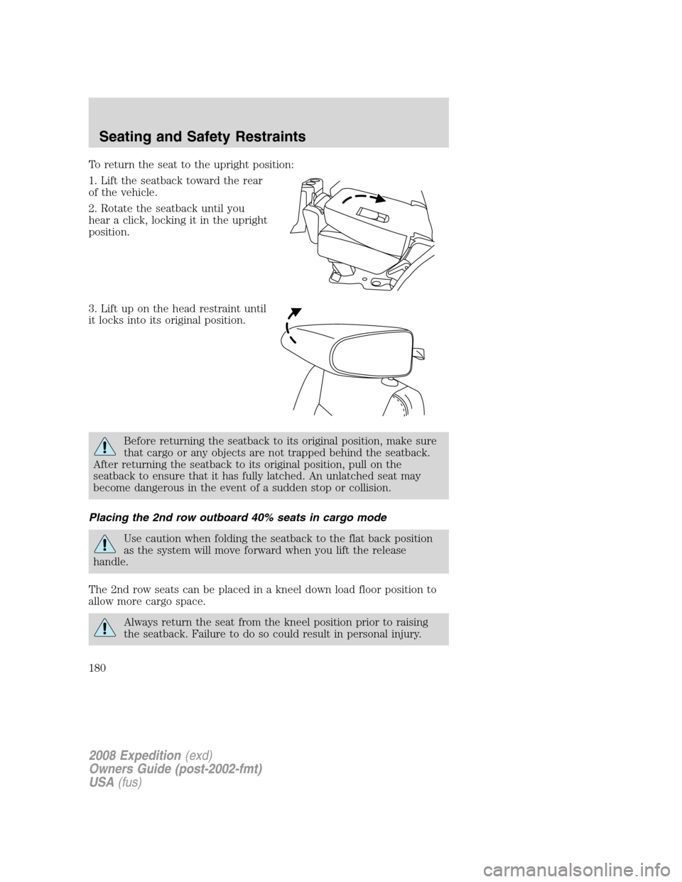 FORD EXPEDITION 2008 3.G Owners Manual To return the seat to the upright position:
1. Lift the seatback toward the rear
of the vehicle.
2. Rotate the seatback until you
hear a click, locking it in the upright
position.
3. Lift up on the he
