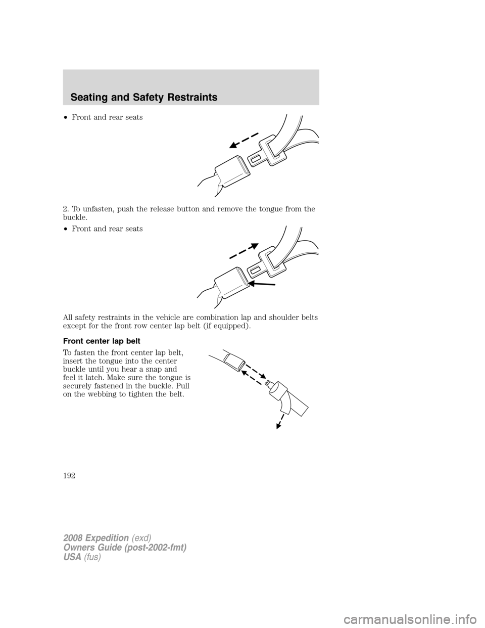 FORD EXPEDITION 2008 3.G Owners Manual •Front and rear seats
2. To unfasten, push the release button and remove the tongue from the
buckle.
•Front and rear seats
All safety restraints in the vehicle are combination lap and shoulder bel