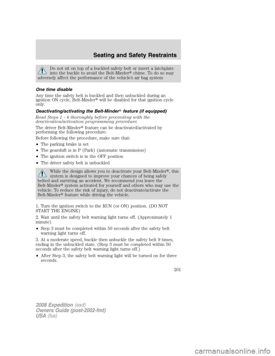 FORD EXPEDITION 2008 3.G Owners Manual Do not sit on top of a buckled safety belt or insert a latchplate
into the buckle to avoid the Belt-Minderchime. To do so may
adversely affect the performance of the vehicle’s air bag system
One ti