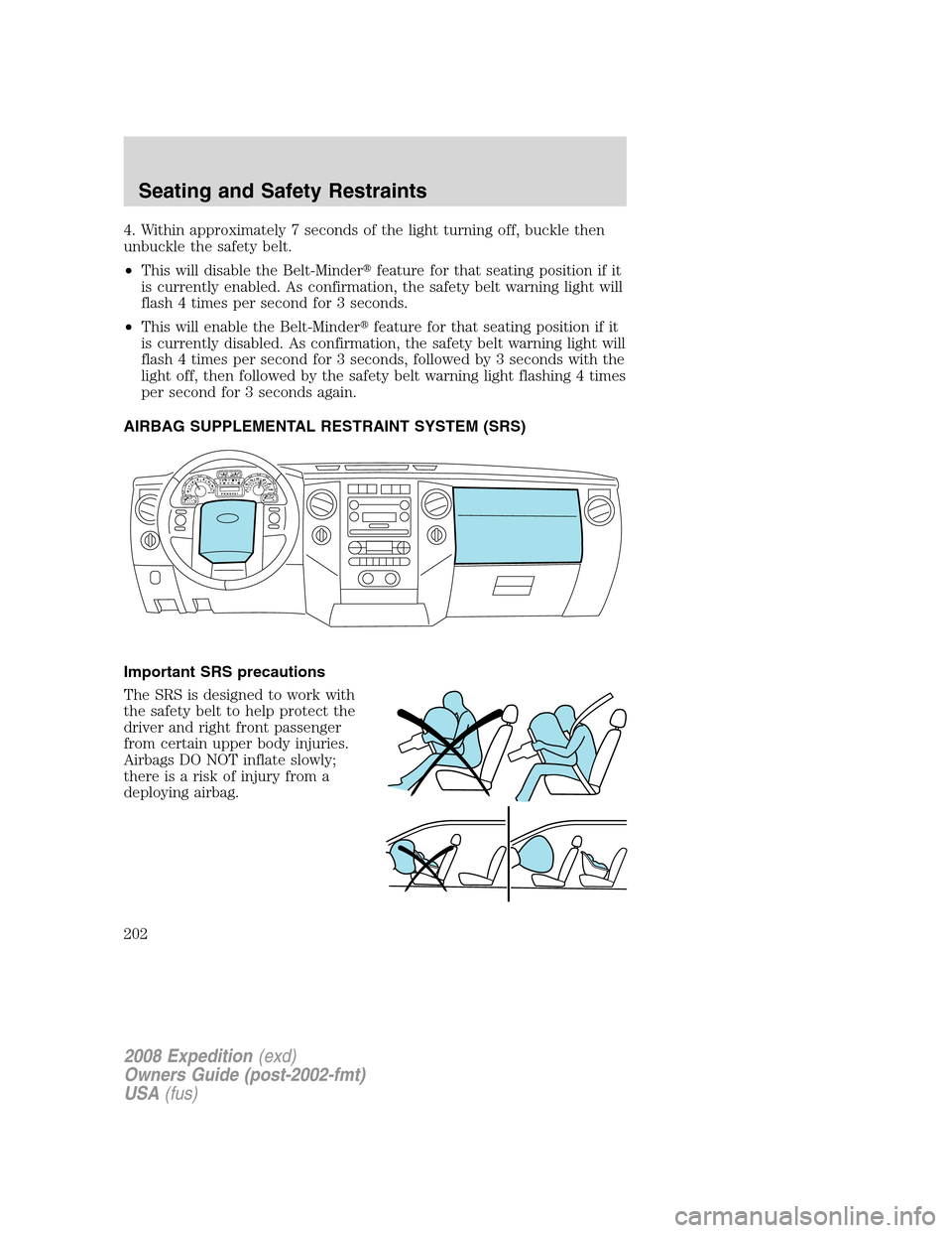 FORD EXPEDITION 2008 3.G Owners Manual 4. Within approximately 7 seconds of the light turning off, buckle then
unbuckle the safety belt.
•This will disable the Belt-Minderfeature for that seating position if it
is currently enabled. As 