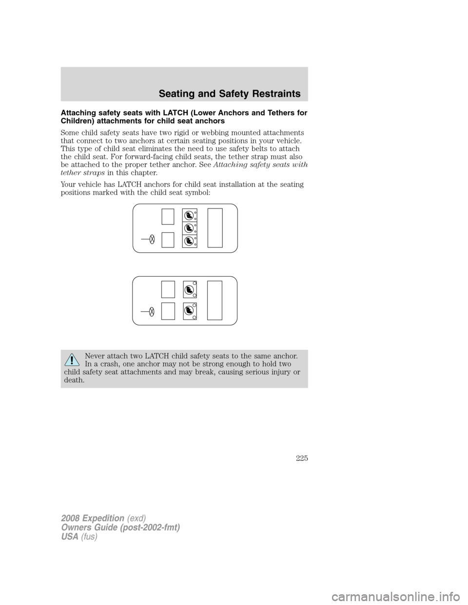 FORD EXPEDITION 2008 3.G Owners Manual Attaching safety seats with LATCH (Lower Anchors and Tethers for
Children) attachments for child seat anchors
Some child safety seats have two rigid or webbing mounted attachments
that connect to two 