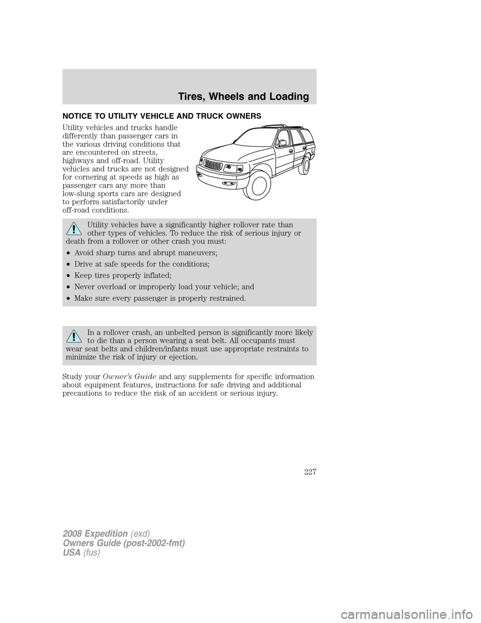 FORD EXPEDITION 2008 3.G Owners Manual NOTICE TO UTILITY VEHICLE AND TRUCK OWNERS
Utility vehicles and trucks handle
differently than passenger cars in
the various driving conditions that
are encountered on streets,
highways and off-road. 