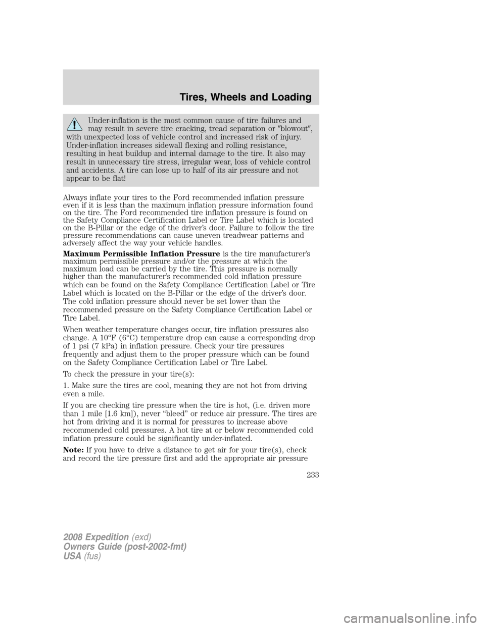 FORD EXPEDITION 2008 3.G Owners Manual Under-inflation is the most common cause of tire failures and
may result in severe tire cracking, tread separation orblowout,
with unexpected loss of vehicle control and increased risk of injury.
Un