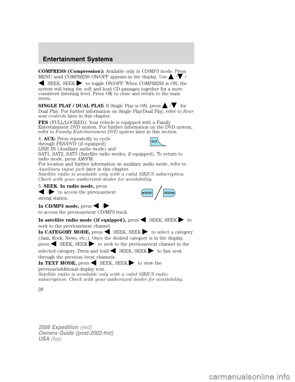 FORD EXPEDITION 2008 3.G Owners Manual COMPRESS (Compression):Available only in CD/MP3 mode. Press
MENU until COMPRESS ON/OFF appears in the display. Use
//
SEEK, SEEKto toggle ON/OFF. When COMPRESS is ON, the
system will bring the soft an