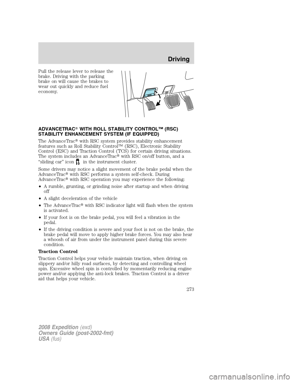 FORD EXPEDITION 2008 3.G Owners Manual Pull the release lever to release the
brake. Driving with the parking
brake on will cause the brakes to
wear out quickly and reduce fuel
economy.
ADVANCETRACWITH ROLL STABILITY CONTROL™ (RSC)
STABI