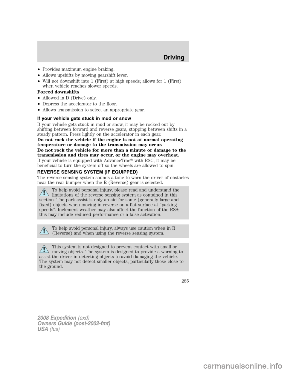 FORD EXPEDITION 2008 3.G Owners Manual •Provides maximum engine braking.
•Allows upshifts by moving gearshift lever.
•Will not downshift into 1 (First) at high speeds; allows for 1 (First)
when vehicle reaches slower speeds.
Forced d